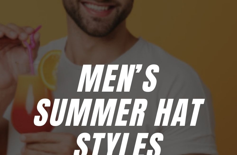 A Complete Guide to Men’s Summer Hat Styles